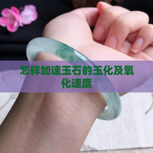 怎样加速玉石的玉化