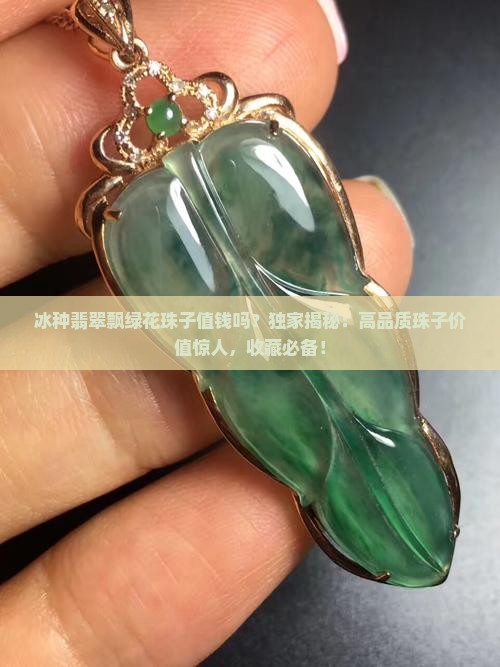 冰种翡翠飘绿花珠子值钱吗
