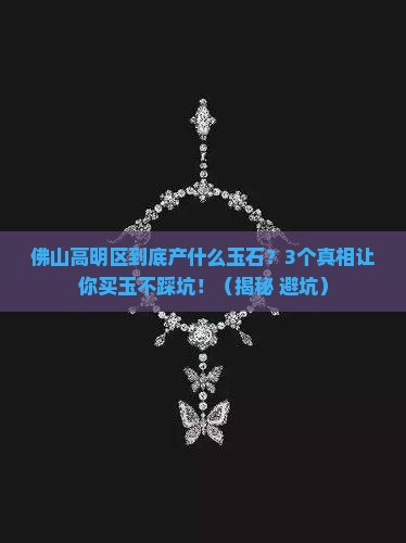 佛山高明区生产什么玉石