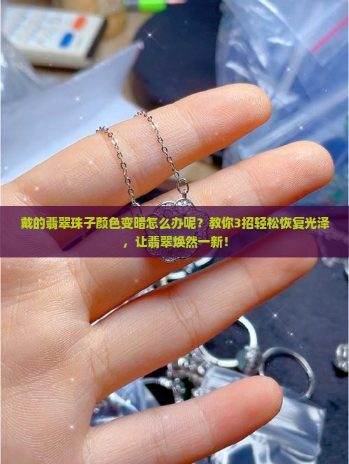 戴的翡翠珠子颜色变暗怎么办呢
