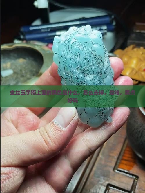 金丝玉手镯上面的黑色