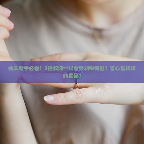 翡翠的划痕是新的还是旧的怎么看出来
