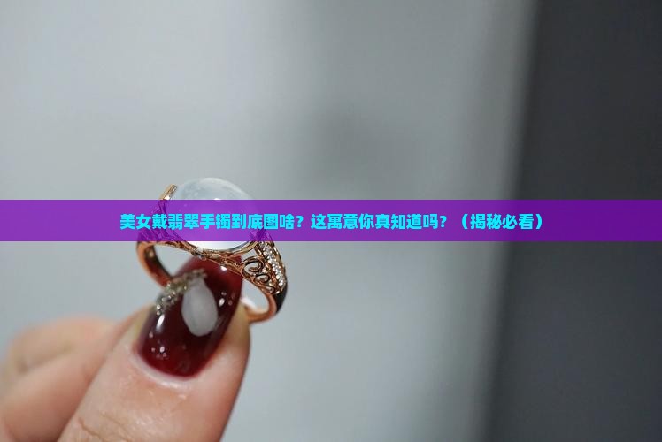 美女带翡翠手镯美好寓意