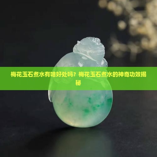 梅花玉石煮水有啥好处吗