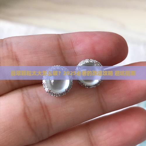 翡翠颗粒太大怎么办
