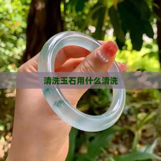 洗玉石用什么洗