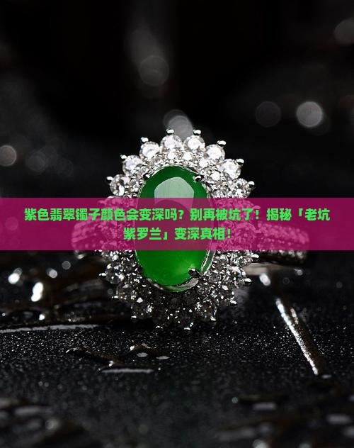 紫色翡翠镯子颜色会变深吗