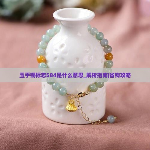 玉手镯标志584是什么意思