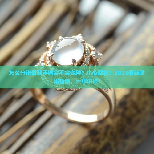 怎么分辨翡翠手镯会不会变种呢