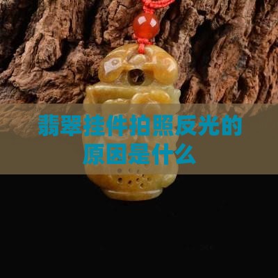 为什么翡翠挂件拍照反光