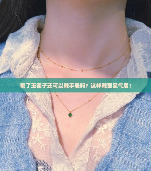 戴了玉镯子还可以戴手表吗