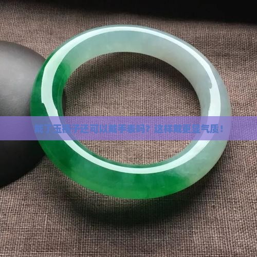 戴了玉镯子还可以戴手表吗