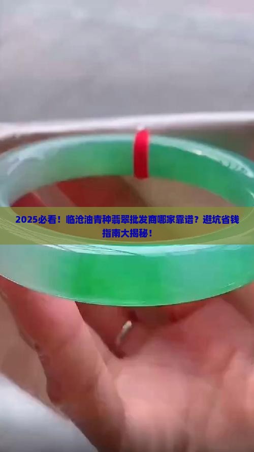临沧油青种翡翠批发商哪家靠谱