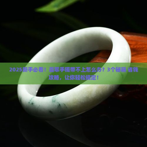 翡翠手镯带不上用什么办法