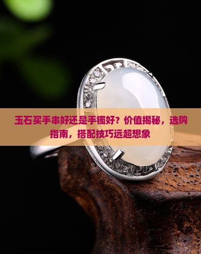 玉石买手串好还是手镯好