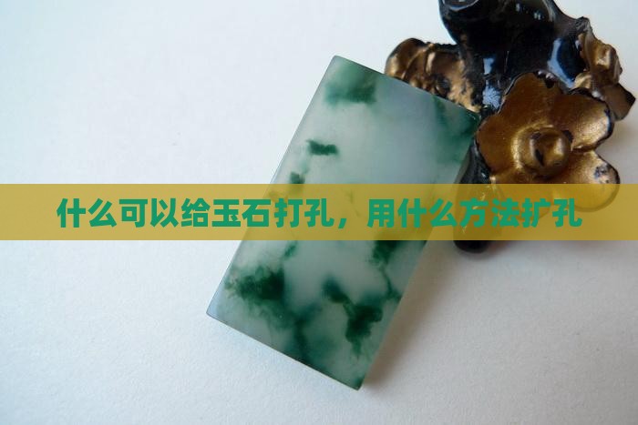 用什么可以给玉石扩孔