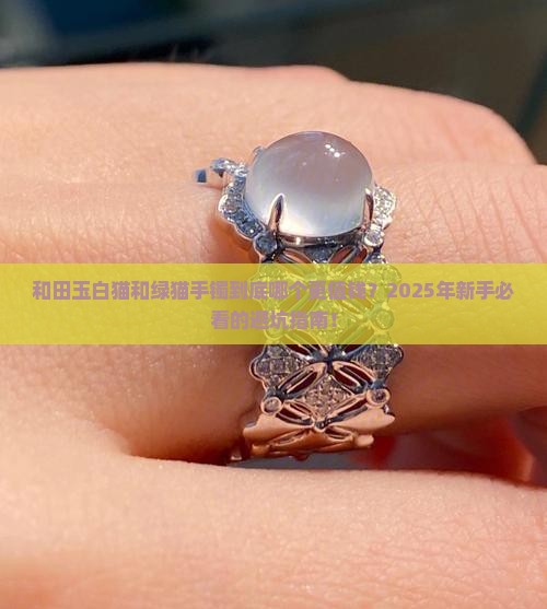 和田玉白猫和绿猫手镯的区别