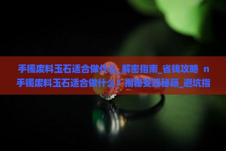 手镯废料玉石适合做什么