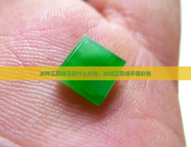 冰种正阳绿玉髓什么价格
