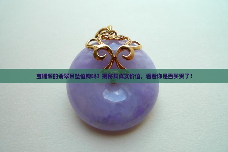 宝瑞源的翡翠吊坠值钱吗