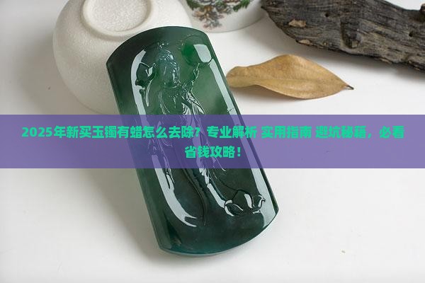 新买的玉镯上有蜡怎么去掉