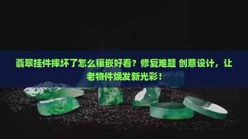 翡翠挂件摔坏了怎么镶嵌好看