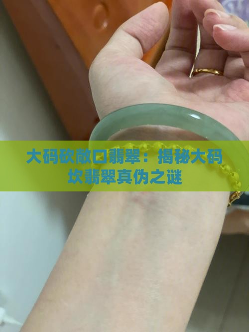 大码砍敞口翡翠：揭秘大码坎翡翠真伪之谜
