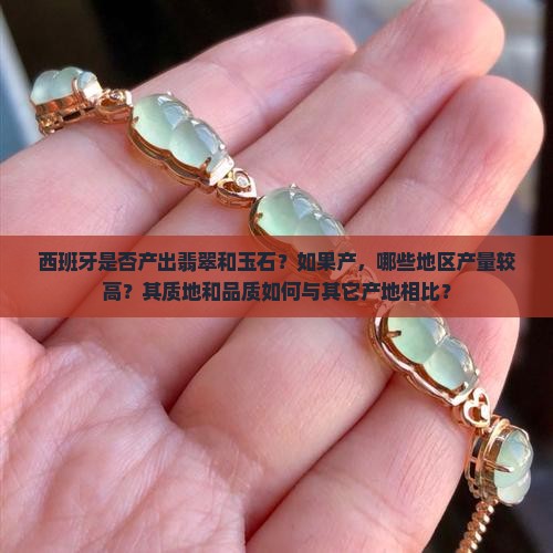 西班牙是否产出翡翠和玉石？如果产，哪些地区产量较高？其质地和品质如何与其它产地相比？