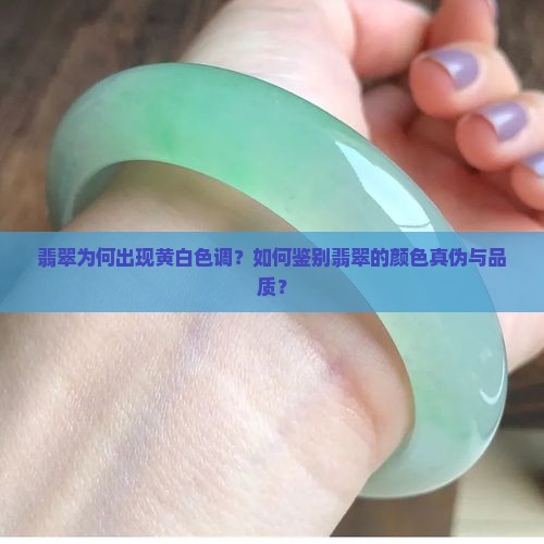 翡翠为何出现黄白色调？如何鉴别翡翠的颜色真伪与品质？
