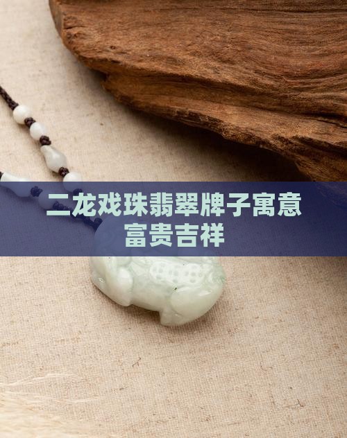 二龙戏珠翡翠牌子寓意富贵吉祥