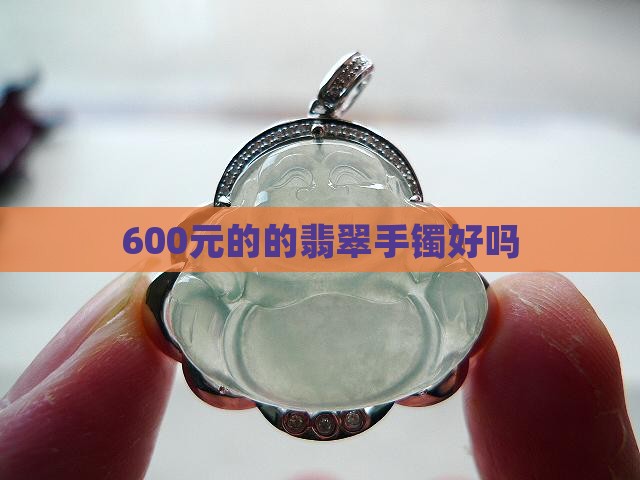 600元的的翡翠手镯好吗
