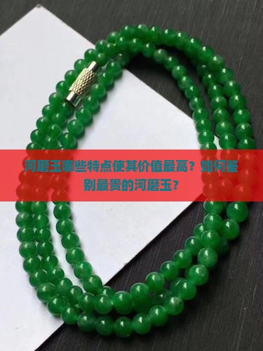 河磨玉哪些特点使其价值最高？如何鉴别最贵的河磨玉？