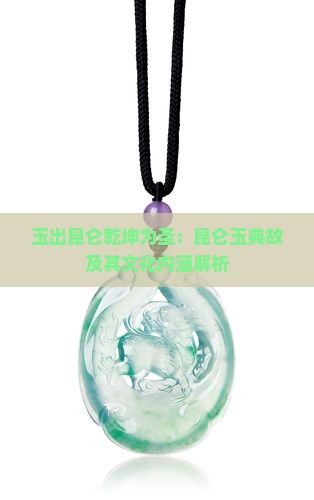 玉出昆仑乾坤为圣：昆仑玉典故及其文化内涵解析