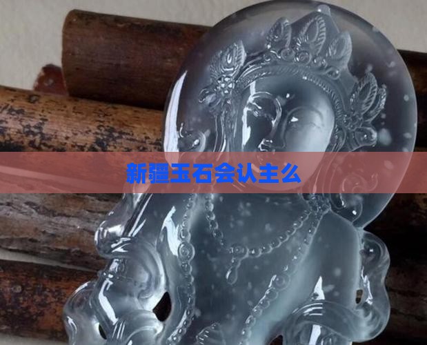 新疆玉石会认主么