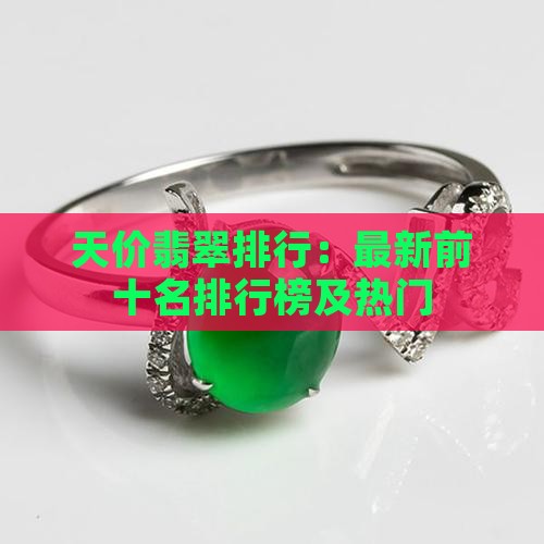 天价翡翠排行：最新前十名排行榜及热门