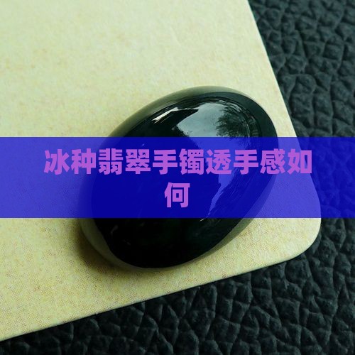 冰种翡翠手镯透手感如何