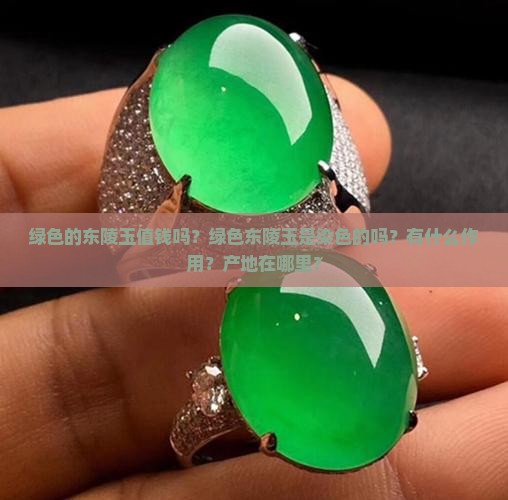 绿色的东陵玉值钱吗？绿色东陵玉是染色的吗？有什么作用？产地在哪里？