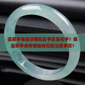 翡翠手串应该戴在左手还是右手？戴翡翠手串有哪些讲究和注意事项？