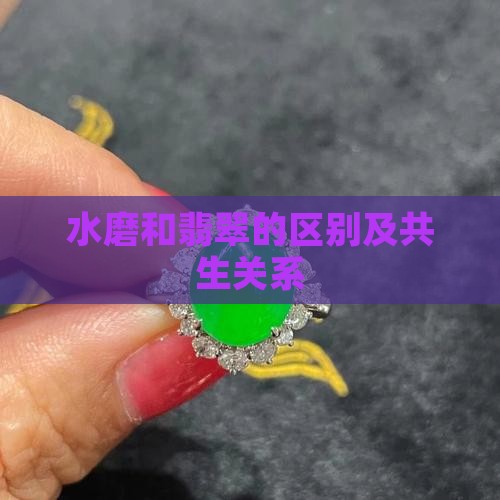 水磨和翡翠的区别及共生关系