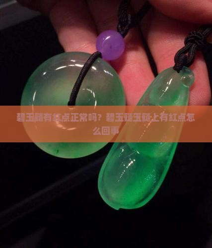 碧玉髓有红点正常吗？碧玉髓玉髓上有红点怎么回事