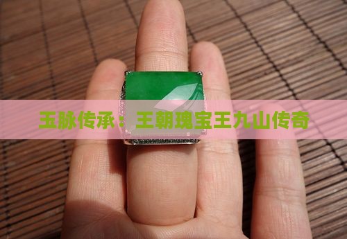 玉脉传承：王朝瑰宝王九山传奇