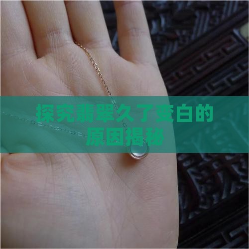 探究翡翠久了变白的原因揭秘