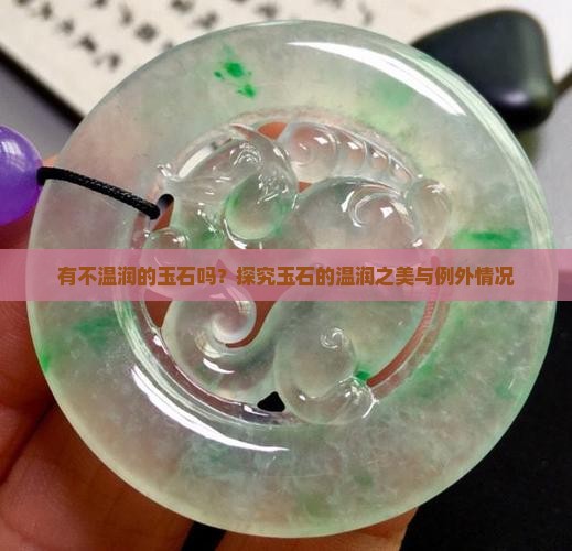 有不温润的玉石吗？探究玉石的温润之美与例外情况