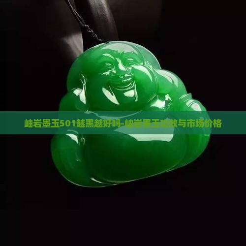 岫岩墨玉501越黑越好吗-岫岩墨玉功效与市场价格