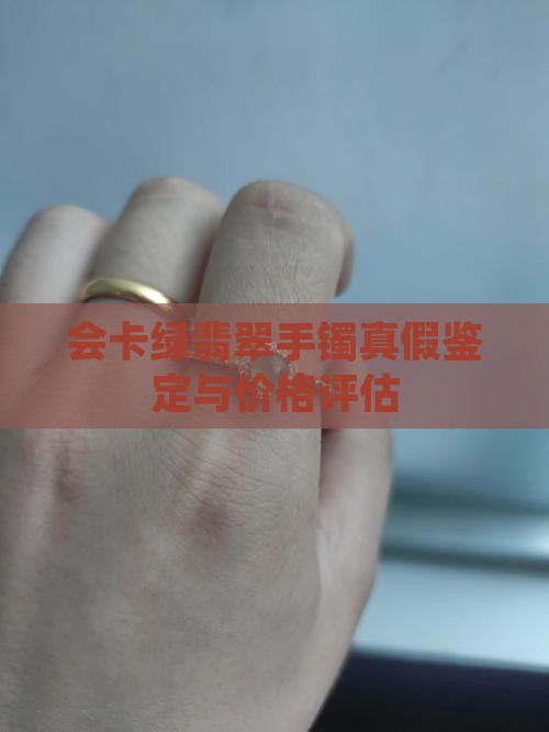 会卡绿翡翠手镯真假鉴定与价格评估