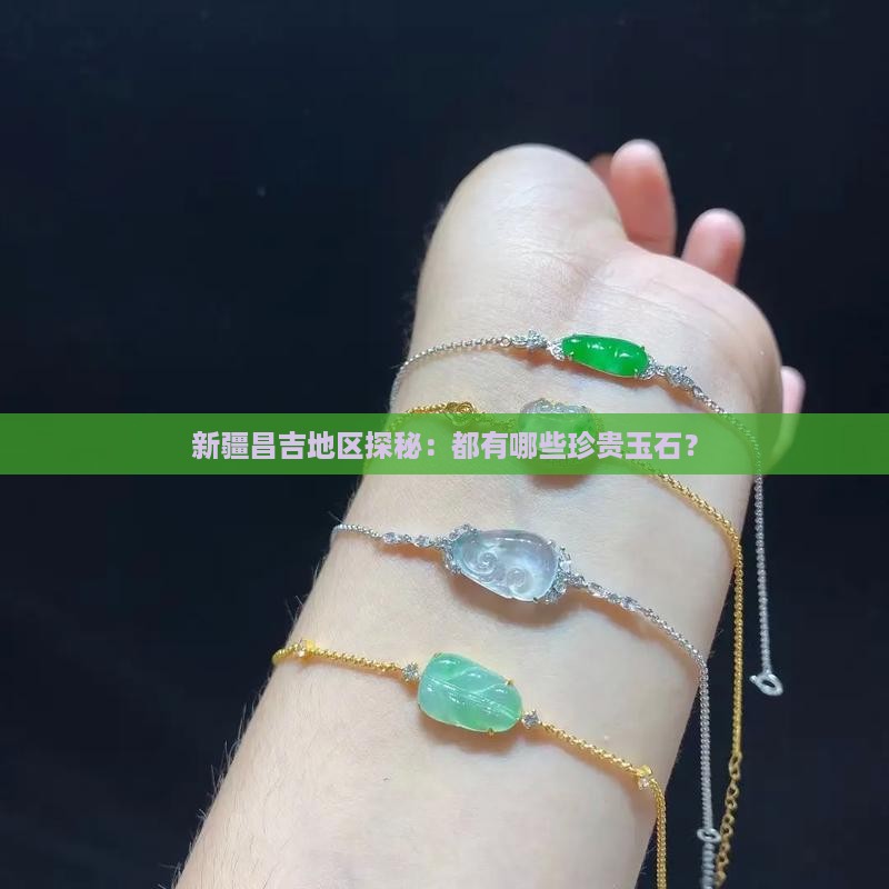 新疆昌吉地区探秘：都有哪些珍贵玉石？