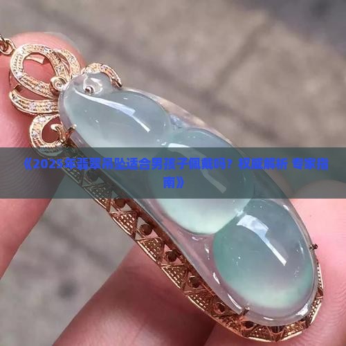 翡翠吊坠男孩子佩戴好吗