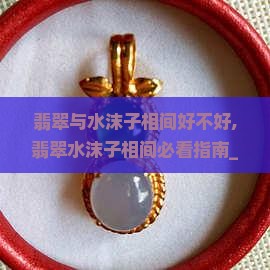 翡翠与水沫子相间好不好