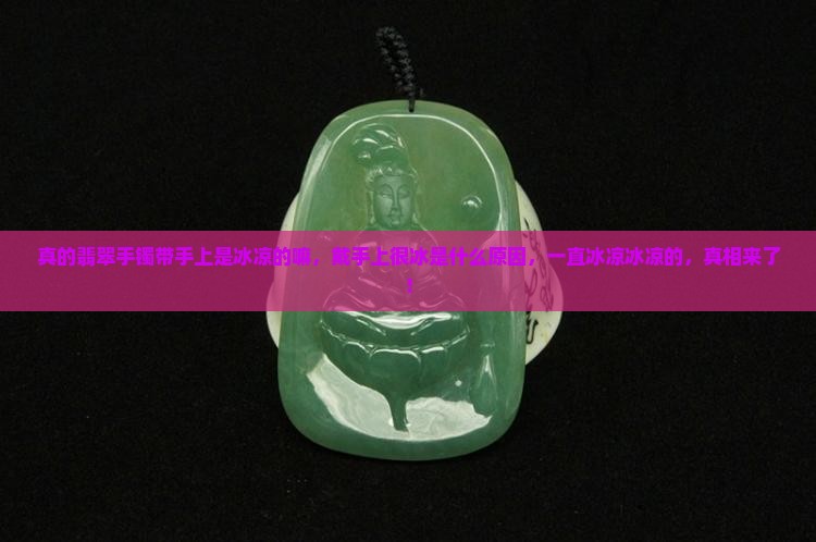 真的翡翠手镯带手上是冰凉的嘛