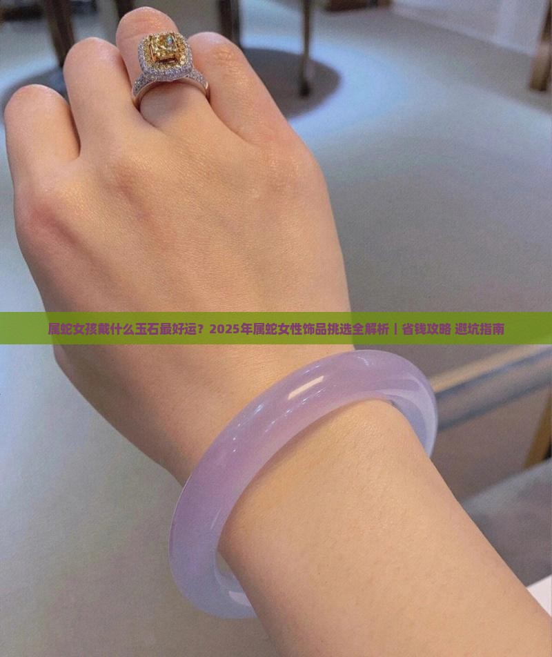 属蛇女孩戴什么玉石最好运 属蛇女孩戴什么玉石最好运